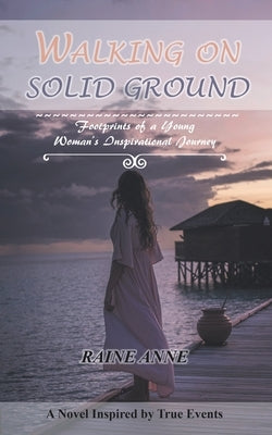 Walking on Solid Ground: Footprints of a Young Woman's Inspirational Journey by Anne, Raine