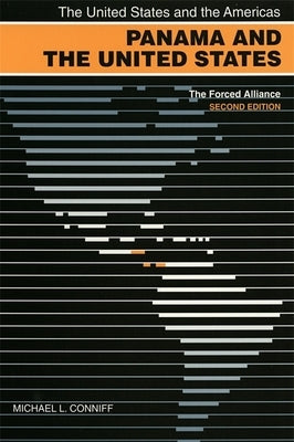 Panama and the United States: The Forced Alliance by Conniff, Michael L.