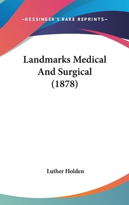 Landmarks Medical And Surgical (1878) by Holden, Luther