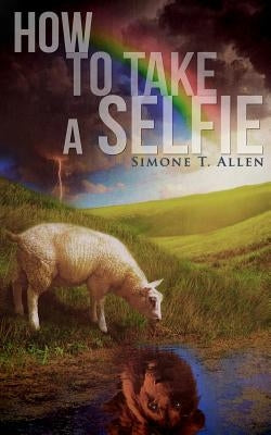 How to Take a Selfie: A Motivational Workbook On Loving Yourself, Spiritual Healing And How To Get Your Life by Allen, Simone