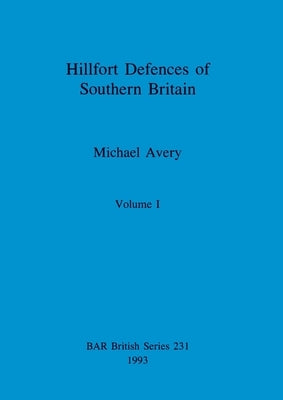 Hillfort Defences of Southern Britain, Volume I by Avery, Michael