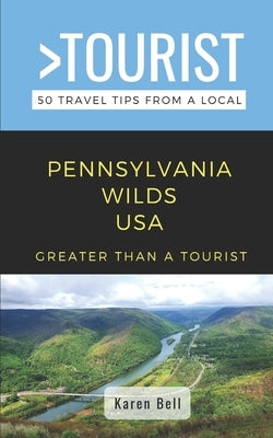 Greater Than a Tourist- Pennsylvania Wilds: 50 Travel Tips from a Local by Bell, Karen