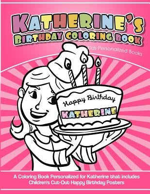 Katherine's Birthday Coloring Book Kids Personalized Books: A Coloring Book Personalized for Katherine that includes Children's Cut Out Happy Birthday by Garcia, Elise