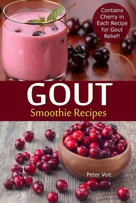 Gout Smoothie Recipes: Contains Cherry in Each Recipe for Gout Relief by Voit, Peter