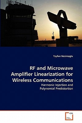RF and Microwave Amplifier Linearization for Wireless Communications by Nesimoglu, Tayfun