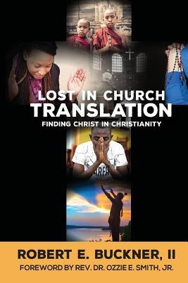 Lost In Church Translation: Finding Christ In Christianity by Buckner II, Robert