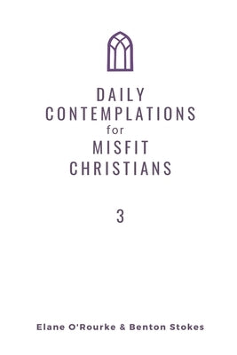 Daily Contemplations for Misfit Christians 3: Lent + Easter by Stokes, Benton