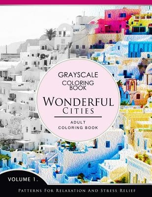 Wonderful Cities Volume 1: Grayscale coloring books for adults Relaxation (Adult Coloring Books Series, grayscale fantasy coloring books) by Grayscale Fantasy Publishing