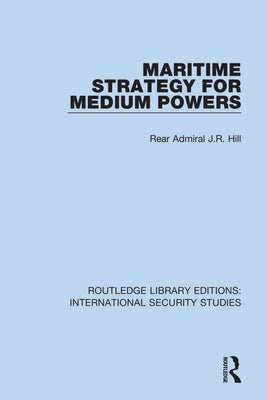 Maritime Strategy for Medium Powers by Hill, Rear Admiral J. R.