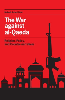 The War against al-Qaeda: Religion, Policy, and Counter-narratives by Zehr, Nahed Artoul