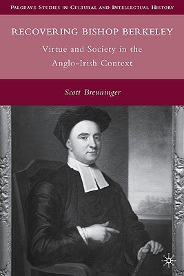Recovering Bishop Berkeley: Virtue and Society in the Anglo-Irish Context by Breuninger, S.