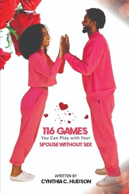 116 Games to Play with Your Spouse without Sex by Hudson, Cynthia C.