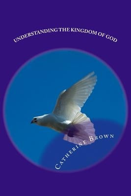 Understanding The Kingdom Of God by Brown, Catherine