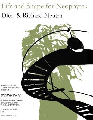 Life and Shape for Neophytes by Neutra, Dion &. Richard