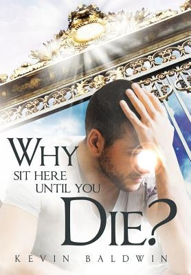Why Sit Here Until You Die? by Baldwin, Kevin
