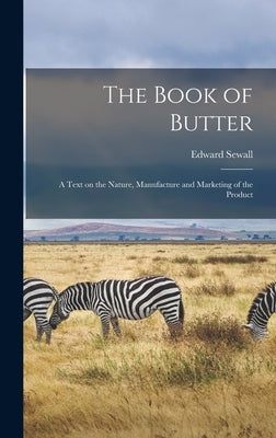 The Book of Butter; a Text on the Nature, Manufacture and Marketing of the Product by Guthrie, Edward Sewall 1880-