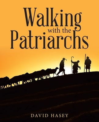 Walking with the Patriarchs by Hasey, David
