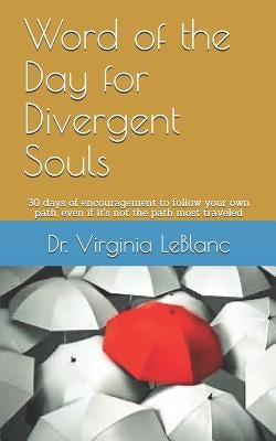 Word of the Day for Divergent Souls: 30 Days of Encouragement to Follow Your Own Path, Even If It's Not the Path Most Traveled by LeBlanc, Virginia