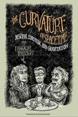 The Curvature of Spacetime: Newton, Einstein, and Gravitation by Fritzsch, Harald