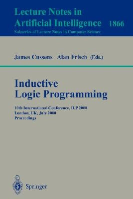 Inductive Logic Programming: 10th International Conference, Ilp 2000, London, Uk, July 24-27, 2000 Proceedings by Cussens, James