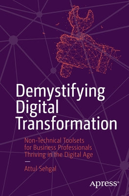 Demystifying Digital Transformation: Non-Technical Toolsets for Business Professionals Thriving in the Digital Age by Sehgal, Attul