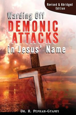 Warding Off Demonic Attacks in Jesus' Name: Revised & Abridged Edition by Peprah-Gyamfi, Robert