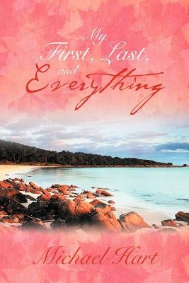 My First, Last, and Everything by Hart, Michael