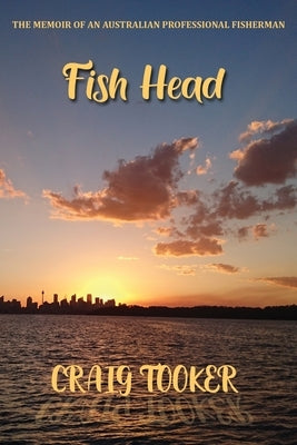 Fish Head: The memoir of an Australian fisherman by Tooker, Craig