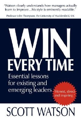 Win Every Time: Essential Lessons for Existing and Emerging Leaders by Watson, Scott