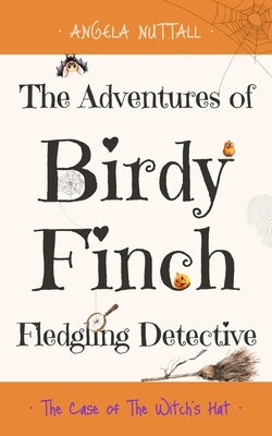 The Adventures of Birdy Finch, Fledgling Detective: The Case of The Witch's Hat by Nuttall, Angela