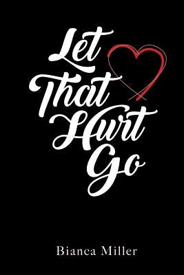 Let That Hurt Go by Miller, Bianca