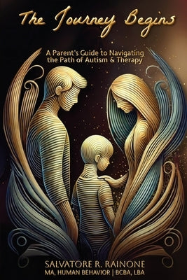The Journey Begins: A Parent's Guide to Autism and Therapy through Applied Behavior Analysis by Rainone, Salvatore R.