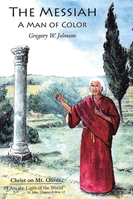 The Messiah: A Man of Color by Johnson, Gregory W.