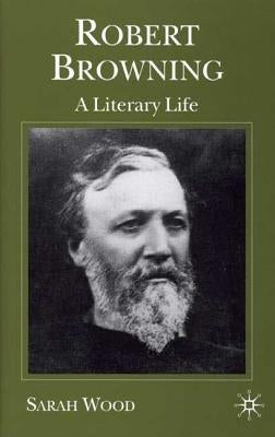 Robert Browning: A Literary Life by Wood, S.