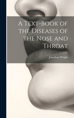 A Text-Book of the Diseases of the Nose and Throat by Wright, Jonathan