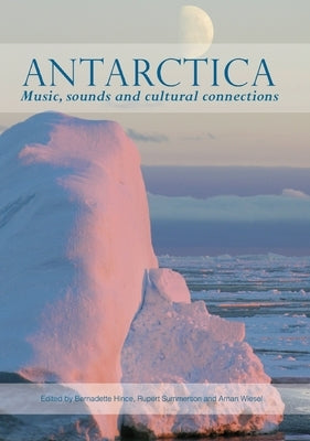 Antarctica: Music, sounds and cultural connections by Hince, Bernadette