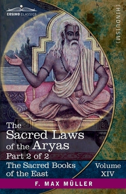 The Sacred Laws of the Aryas, Part 2 of 2: As Taught in the Schools of Apastamba, Gautama, Vasishtha, and Baudhayana by Bühler, Georg
