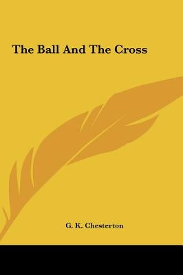 The Ball and the Cross by Chesterton, G. K.