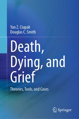 Death, Dying, and Grief: Theories, Tools, and Cases by Ciupak, Yan Z.