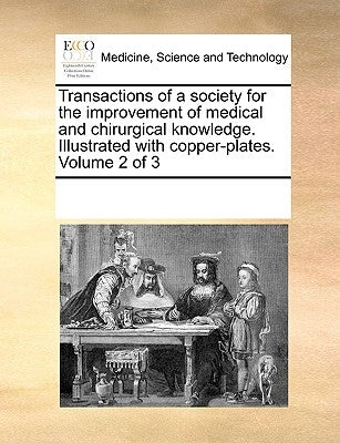 Transactions of a Society for the Improvement of Medical and Chirurgical Knowledge. Illustrated with Copper-Plates. Volume 2 of 3 by Multiple Contributors