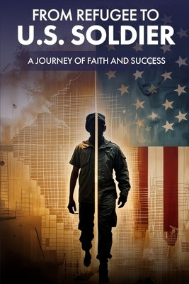 From Refugee to U.S. Soldier: A Journey of Faith and Success by Amene, Berhane