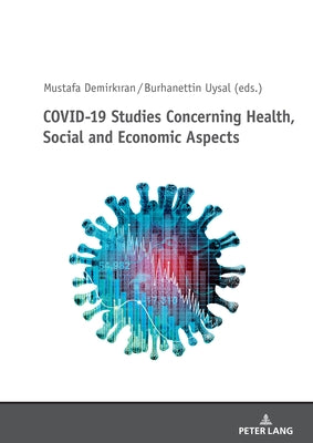 Covid-19 Studies Concerning Health, Social and Economic Aspects by Demirkiran, Mustafa