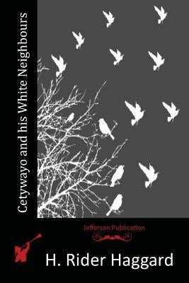 Cetywayo and his White Neighbours by Haggard, H. Rider