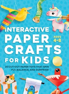 Interactive Paper Crafts for Kids: 25 Cut-Out Paper Toys that Spin, Fly, Balance, and Surprise! Ages 4-8 by Pine, Lyra