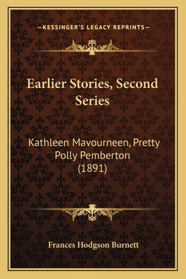 Earlier Stories, Second Series: Kathleen Mavourneen, Pretty Polly Pemberton (1891) by Burnett, Frances Hodgson
