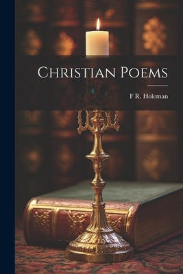 Christian Poems by Holeman, F. R. D. 1913