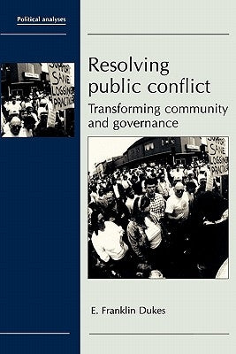 Resolving Public Conflict: Transforming Community and Governance by Dukes, E. Franklin