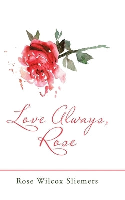 Love Always, Rose by Sliemers, Rose Wilcox