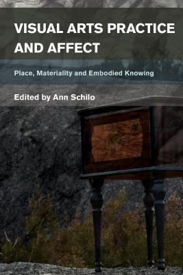 Visual Arts Practice and Affect: Place, Materiality and Embodied Knowing by Schilo, Ann