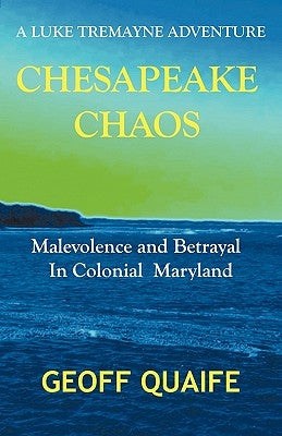 Chesapeake Chaos: A Luke Tremayne Adventure - Malevolence and Betrayal in Colonial Maryland by Quaife, Geoff